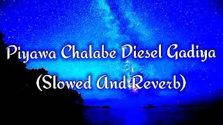 Piyawa Chalabe Diesel Gadiya Slowed And Reverb [upl. by Reizarf]